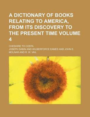 Book cover for A Dictionary of Books Relating to America, from Its Discovery to the Present Time Volume 4; Cheshire to Costa