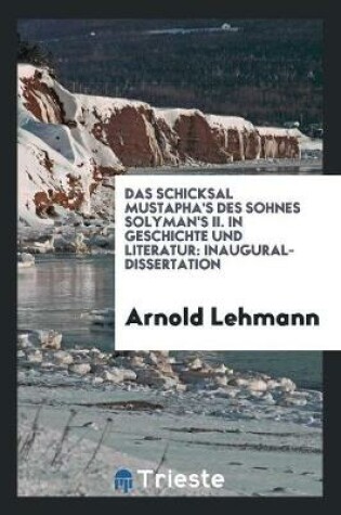 Cover of Das Schicksal Mustapha's Des Sohnes Solyman's II. in Geschichte Und Literatur...