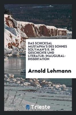 Book cover for Das Schicksal Mustapha's Des Sohnes Solyman's II. in Geschichte Und Literatur...