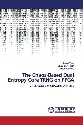 Book cover for The Chaos-Based Dual Entropy Core TRNG on FPGA