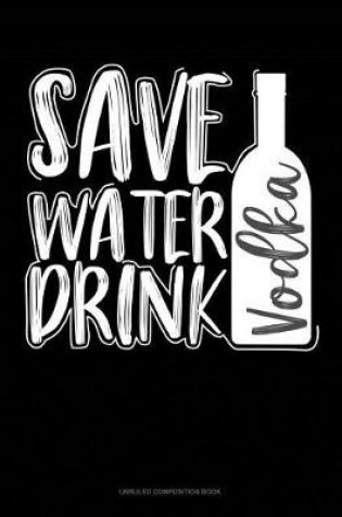 Cover of Save Water Drink Vodka