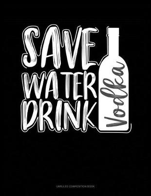 Cover of Save Water Drink Vodka