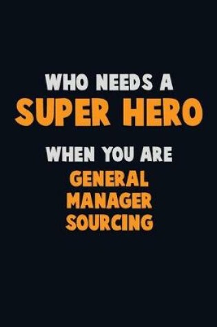 Cover of Who Need A SUPER HERO, When You Are General Manager Sourcing