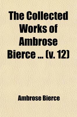 Book cover for The Collected Works of Ambrose Bierce (Volume 12); In Motley Kings of Beasts Two Administrations Miscellaneous