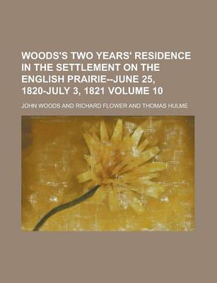 Book cover for Woods's Two Years' Residence in the Settlement on the English Prairie--June 25, 1820-July 3, 1821 Volume 10