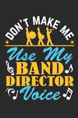 Book cover for Don't Make Me Use My Band Director Voice
