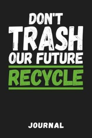 Cover of Don't Trash Our Future Recycle Journal