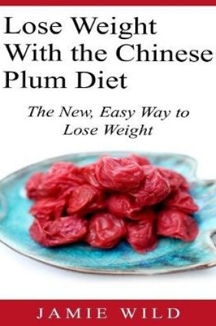 Cover of Lose Weight With the Chinese Plum Diet - The New, Easy Way to Lose Weight