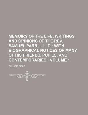 Book cover for Memoirs of the Life, Writings, and Opinions of the REV. Samuel Parr, L-L. D. (Volume 1); With Biographical Notices of Many of His Friends, Pupils, and