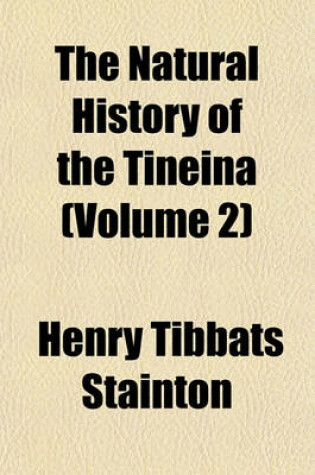 Cover of The Natural History of the Tineina (Volume 2)