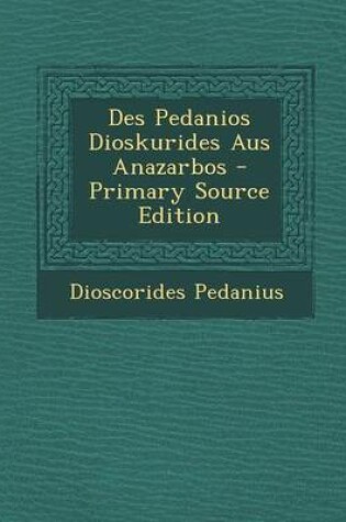 Cover of Des Pedanios Dioskurides Aus Anazarbos - Primary Source Edition