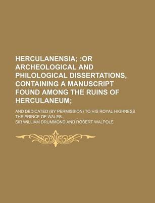Book cover for Herculanensia; Or Archeological and Philological Dissertations, Containing a Manuscript Found Among the Ruins of Herculaneum. and Dedicated (by Permission) to His Royal Highness the Prince of Wales