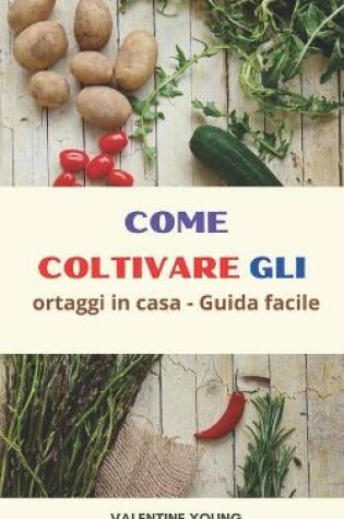 Cover of Come coltivare gli ortaggi in casa - Guida facile