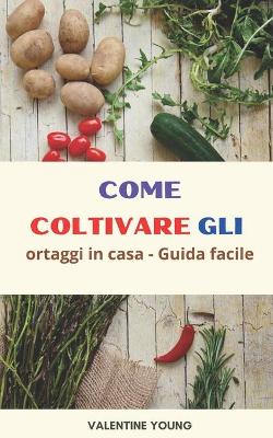 Book cover for Come coltivare gli ortaggi in casa - Guida facile