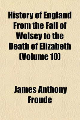 Book cover for History of England from the Fall of Wolsey to the Death of Elizabeth (Volume 10)