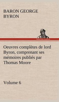 Book cover for Oeuvres complètes de lord Byron. Volume 6 comprenant ses mémoires publiés par Thomas Moore