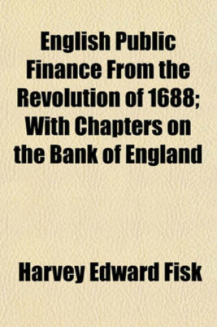 Cover of English Public Finance from the Revolution of 1688; With Chapters on the Bank of England