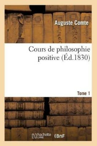 Cover of Cours de Philosophie Positive. [Tome 1] (Ed.1830)