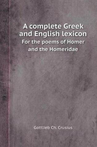 Cover of A Complete Greek and English Lexicon for the Poems of Homer and the Homeridae