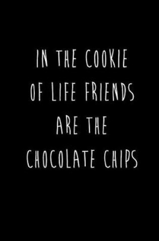 Cover of In The Cookie Of Life Friends Are The Chocolate Chips