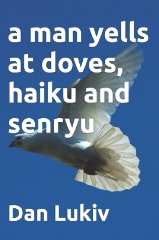 Cover of A man yells at doves, haiku and senryu