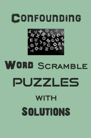 Cover of Confounding Word Scramble puzzles with Solutions
