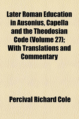 Book cover for Later Roman Education in Ausonius, Capella and the Theodosian Code (Volume 27); With Translations and Commentary