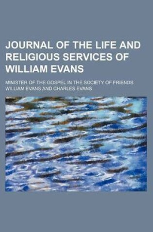 Cover of Journal of the Life and Religious Services of William Evans; Minister of the Gospel in the Society of Friends