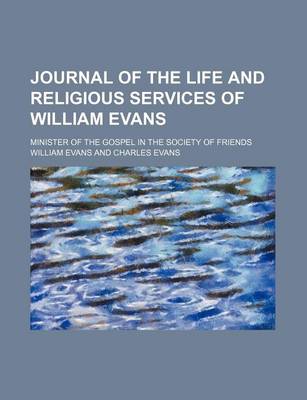 Book cover for Journal of the Life and Religious Services of William Evans; Minister of the Gospel in the Society of Friends