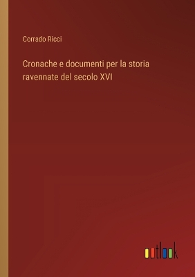 Book cover for Cronache e documenti per la storia ravennate del secolo XVI