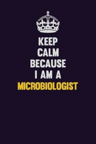 Cover of Keep Calm Because I Am A Microbiologist