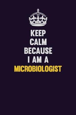 Book cover for Keep Calm Because I Am A Microbiologist