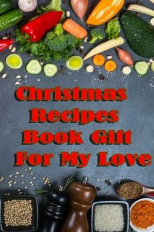 Cover of Christmas Recipes Book Gift For My Love