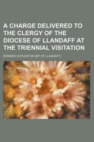 Cover of A Charge Delivered to the Clergy of the Diocese of Llandaff at the Triennial Visitation