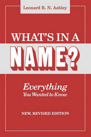 Cover of What's in a Name? Everything You Wanted to Know. New, Revised Edition