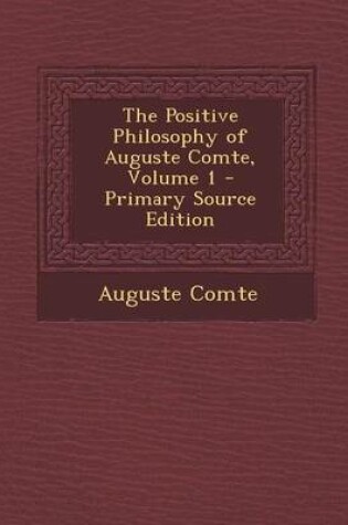 Cover of The Positive Philosophy of Auguste Comte, Volume 1 - Primary Source Edition