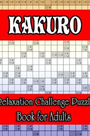 Cover of Kakuro Relaxation Challenge Puzzle Book for Adults
