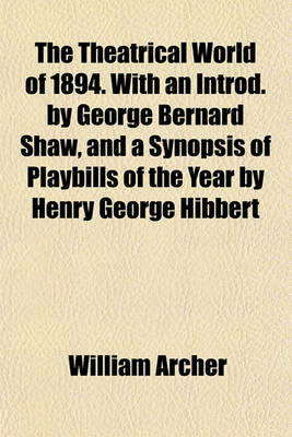 Book cover for The Theatrical World of 1894. with an Introd. by George Bernard Shaw, and a Synopsis of Playbills of the Year by Henry George Hibbert