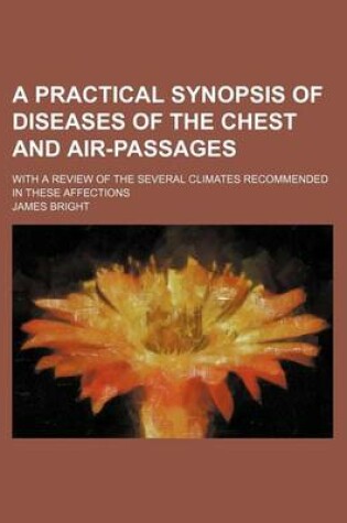 Cover of A Practical Synopsis of Diseases of the Chest and Air-Passages; With a Review of the Several Climates Recommended in These Affections