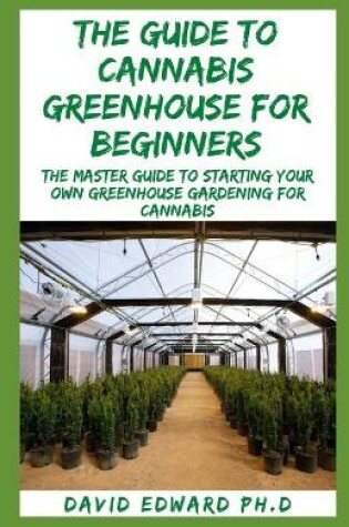 Cover of The Guide to Cannabis Greenhouse for Beginners