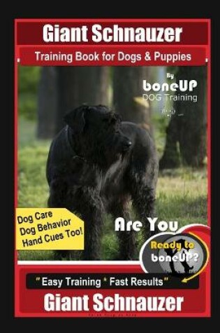 Cover of Giant Schnauzer Training Book for Dogs & Puppies By BoneUP DOG Training Dog Care, Dog Behavior, Hand Cues Too! Are You Ready to Bone Up? Easy Training * Fast Results Giant Schnauzer