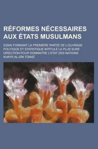 Cover of Reformes Necessaires Aux Etats Musulmans; Essai Formant La Premiere Partie de L'Ouvrage Politique Et Statistique Intitule La Plus Sure Direction Pour