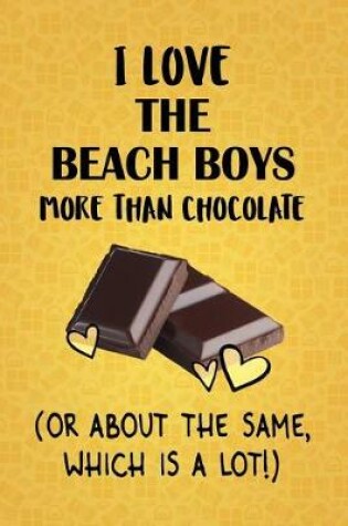 Cover of I Love The Beach Boys More Than Chocolate (Or About The Same, Which Is A Lot!)