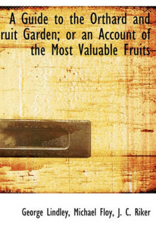 Cover of A Guide to the Orthard and Fruit Garden; Or an Account of the Most Valuable Fruits