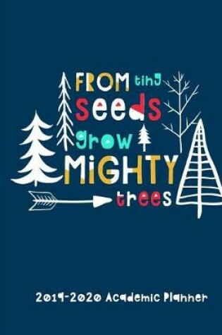 Cover of From Tiny Seeds Grow Mighty Trees 2019-2020 Academic Planner