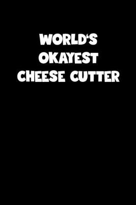 Book cover for World's Okayest Cheese Cutter Notebook - Cheese Cutter Diary - Cheese Cutter Journal - Funny Gift for Cheese Cutter