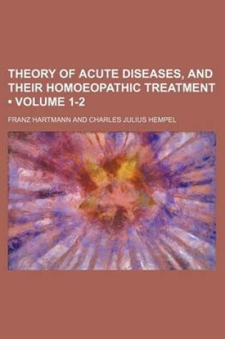 Cover of Theory of Acute Diseases, and Their Homoeopathic Treatment (Volume 1-2)