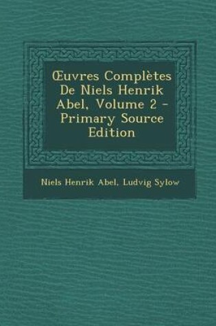 Cover of Uvres Completes de Niels Henrik Abel, Volume 2 - Primary Source Edition