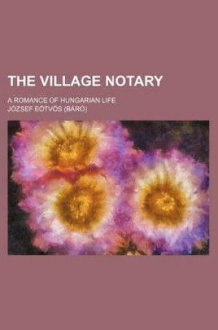 Cover of The Village Notary (Volume 1); A Romance of Hungarian Life