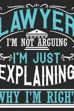 Cover of Lawyer I'm Not Arguing I'm Just Explaining Why I'm Right